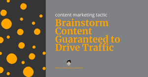 How to Brainstorm and Create Content That Will Drive Traffic