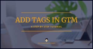 How to Add Tags in Google Tag Manager Properly