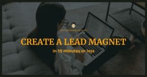 How to Create a Lead Magnet in 15 Minutes